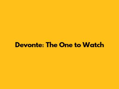 Devonte: The One to Watch
