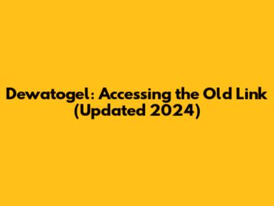 Dewatogel: Accessing the Old Link (Updated 2024)
