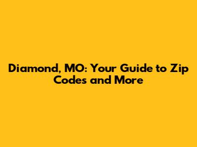 Diamond, MO: Your Guide to Zip Codes and More