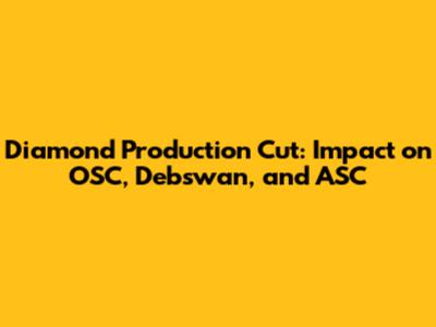 Diamond Production Cut: Impact on OSC, Debswan, and ASC