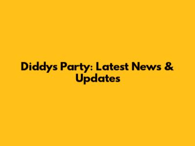 Diddy's Party: Latest News & Updates