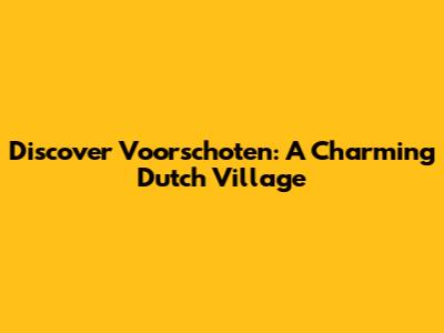 Discover Voorschoten: A Charming Dutch Village