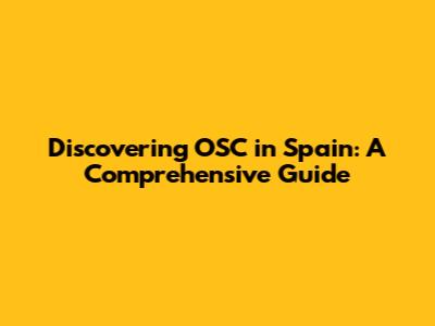 Discovering OSC in Spain: A Comprehensive Guide