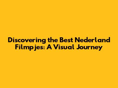 Discovering the Best Nederland Filmpjes: A Visual Journey