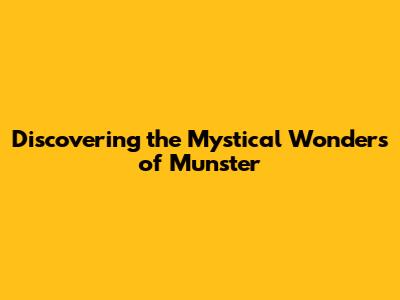 Discovering the Mystical Wonders of Munster