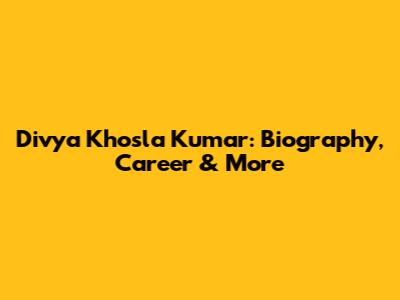 Divya Khosla Kumar: Biography, Career & More