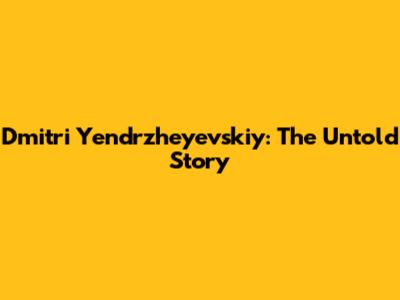 Dmitri Yendrzheyevskiy: The Untold Story