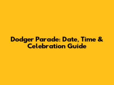 Dodger Parade: Date, Time & Celebration Guide