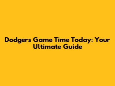 Dodgers Game Time Today: Your Ultimate Guide