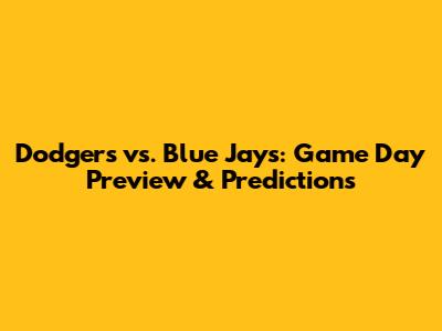 Dodgers vs. Blue Jays: Game Day Preview & Predictions