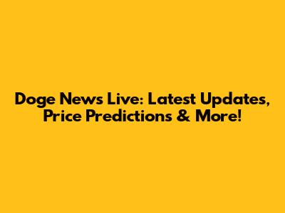 Doge News Live: Latest Updates, Price Predictions & More!