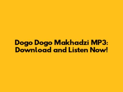 Dogo Dogo Makhadzi MP3: Download and Listen Now!