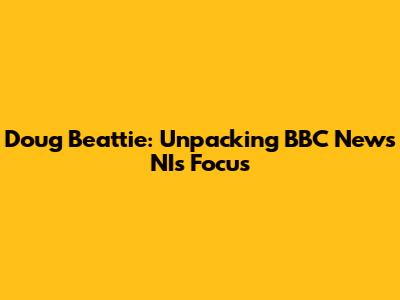 Doug Beattie: Unpacking BBC News NI's Focus