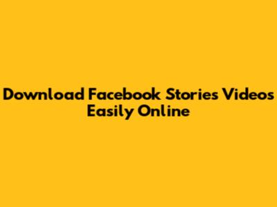 Download Facebook Stories Videos Easily Online