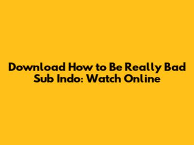 Download How to Be Really Bad Sub Indo: Watch Online