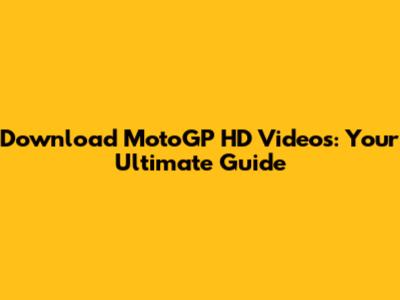 Download MotoGP HD Videos: Your Ultimate Guide