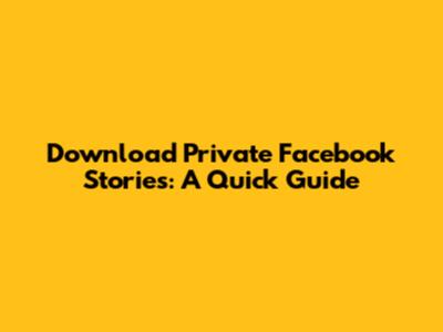 Download Private Facebook Stories: A Quick Guide