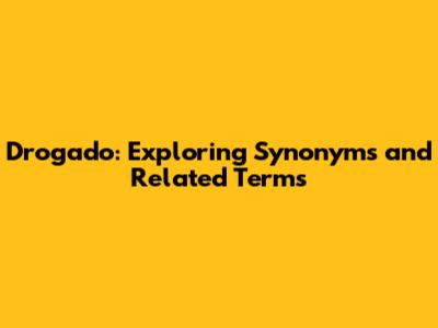 Drogado: Exploring Synonyms and Related Terms