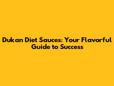 Dukan Diet Sauces: Your Flavorful Guide to Success