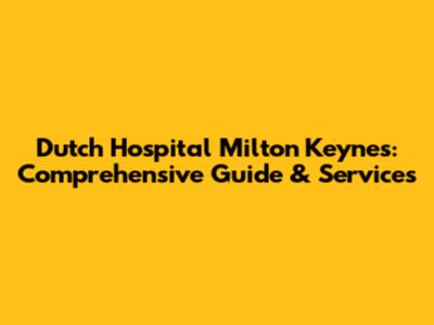 Dutch Hospital Milton Keynes: Comprehensive Guide & Services
