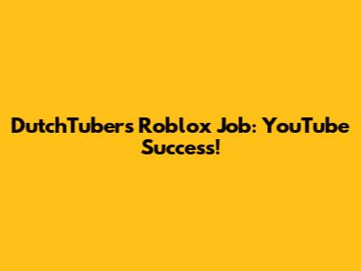 DutchTuber's Roblox Job: YouTube Success!