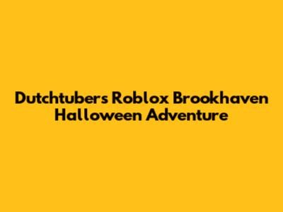 Dutchtuber's Roblox Brookhaven Halloween Adventure