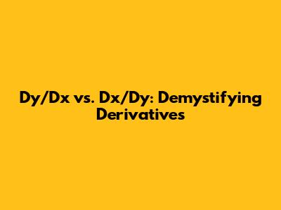 Dy/Dx vs. Dx/Dy: Demystifying Derivatives