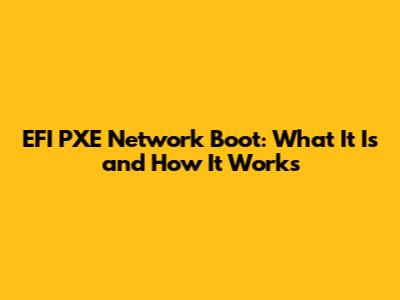 EFI PXE Network Boot: What It Is and How It Works