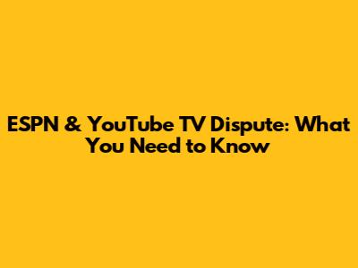 ESPN & YouTube TV Dispute: What You Need to Know