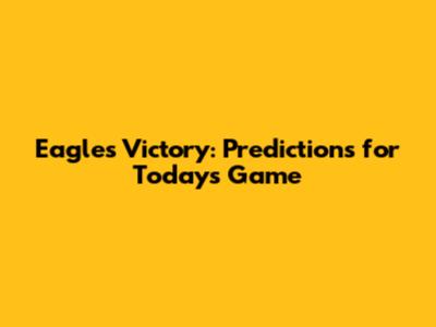 Eagles' Victory: Predictions for Today's Game