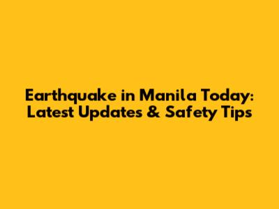 Earthquake in Manila Today: Latest Updates & Safety Tips