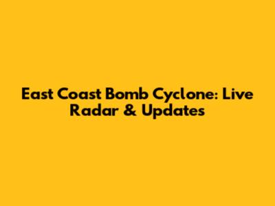 East Coast Bomb Cyclone: Live Radar & Updates