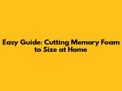 Easy Guide: Cutting Memory Foam to Size at Home