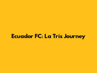Ecuador FC: La Tri's Journey