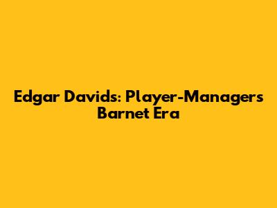 Edgar Davids: Player-Manager's Barnet Era