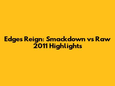 Edge's Reign: Smackdown vs Raw 2011 Highlights