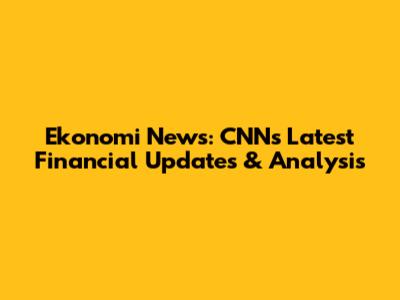 Ekonomi News: CNN's Latest Financial Updates & Analysis