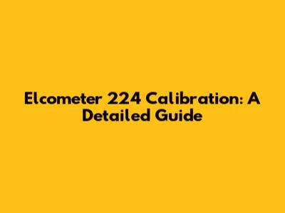 Elcometer 224 Calibration: A Detailed Guide