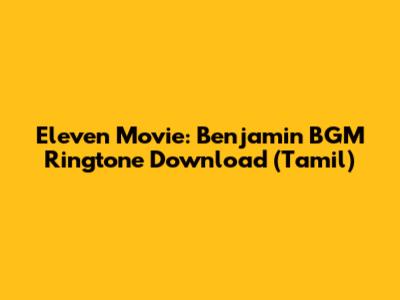 Eleven Movie: Benjamin BGM Ringtone Download (Tamil)