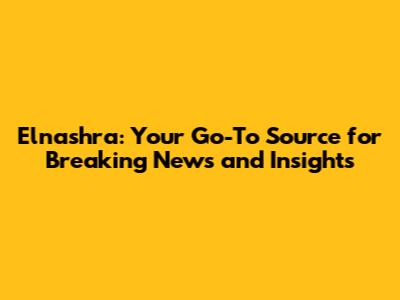 Elnashra: Your Go-To Source for Breaking News and Insights