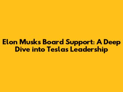 Elon Musk's Board Support: A Deep Dive into Tesla's Leadership