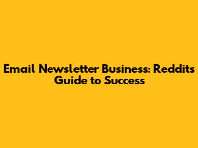 Email Newsletter Business: Reddit's Guide to Success