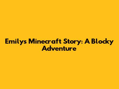 Emily's Minecraft Story: A Blocky Adventure