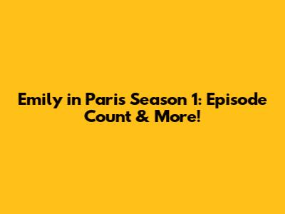 Emily in Paris Season 1: Episode Count & More!