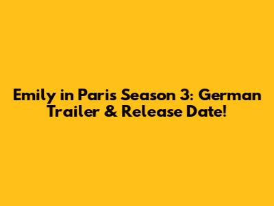 Emily in Paris Season 3: German Trailer & Release Date!