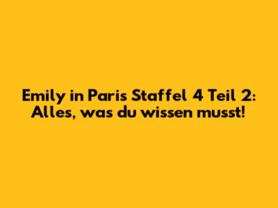 Emily in Paris Staffel 4 Teil 2: Alles, was du wissen musst!