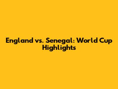 England vs. Senegal: World Cup Highlights