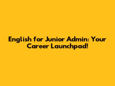 English for Junior Admin: Your Career Launchpad!