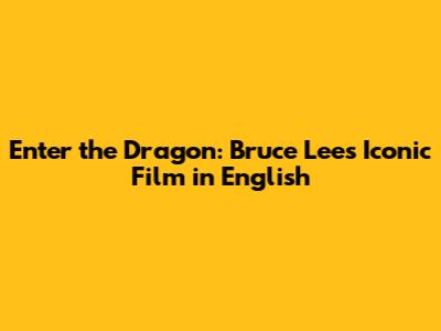Enter the Dragon: Bruce Lee's Iconic Film in English