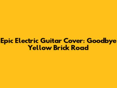 Epic Electric Guitar Cover: Goodbye Yellow Brick Road